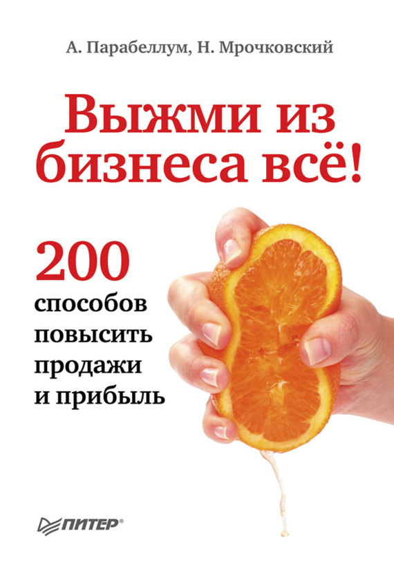 “Vyzhmi from business all! 200 ways to increase sales and profits ”, Nikolay Mrochkovsky, Andrey Parabellum